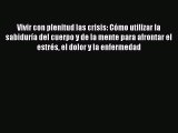 Read Vivir con plenitud las crisis: Cómo utilizar la sabiduría del cuerpo y de la mente para