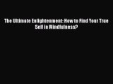 Read The Ultimate Enlightenment: How to Find Your True Self in Mindfulness? Ebook Online