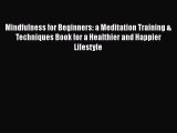 Read Mindfulness for Beginners: a Meditation Training & Techniques Book for a Healthier and