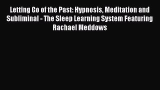 Read Letting Go of the Past: Hypnosis Meditation and Subliminal - The Sleep Learning System