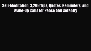 Read Self-Meditation: 3299 Tips Quotes Reminders and Wake-Up Calls for Peace and Serenity Ebook