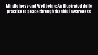 Read Mindfulness and Wellbeing: An illustrated daily practice to peace through thankful awareness