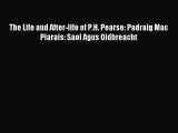 Read The Life and After-life of P.H. Pearse: Padraig Mac Piarais: Saol Agus Oidhreacht PDF