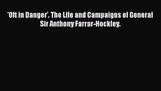 Read 'Oft in Danger'. The Life and Campaigns of General Sir Anthony Farrar-Hockley. Ebook Free