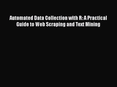 [PDF] Automated Data Collection with R: A Practical Guide to Web Scraping and Text Mining [Download]