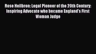 Read Rose Heilbron: Legal Pioneer of the 20th Century: Inspiring Advocate who became England's