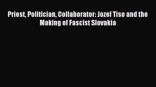 Read Priest Politician Collaborator: Jozef Tiso and the Making of Fascist Slovakia PDF Free