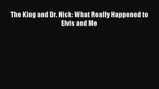 Read The King and Dr. Nick: What Really Happened to Elvis and Me PDF Online