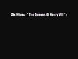 Read Six Wives :  The Queens Of Henry VIII  : Ebook Free