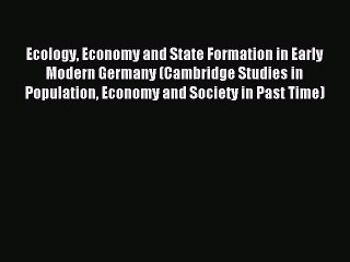 Read Ecology Economy and State Formation in Early Modern Germany (Cambridge Studies in Population