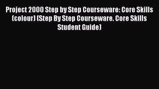 Read Project 2000 Step by Step Courseware: Core Skills (colour) (Step By Step Courseware. Core