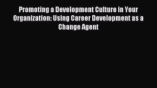 Read Promoting a Development Culture in Your Organization: Using Career Development as a Change