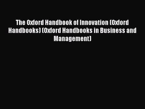 Read The Oxford Handbook of Innovation (Oxford Handbooks) (Oxford Handbooks in Business and