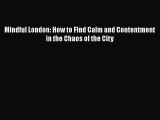 Read Mindful London: How to Find Calm and Contentment in the Chaos of the City PDF Online