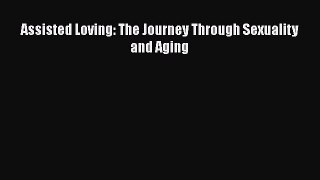 Read Assisted Loving: The Journey Through Sexuality and Aging PDF Free