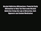 Read Alcohol Addiction Affirmations: Powerful Daily Affirmation to Help You Overcome Alcohol