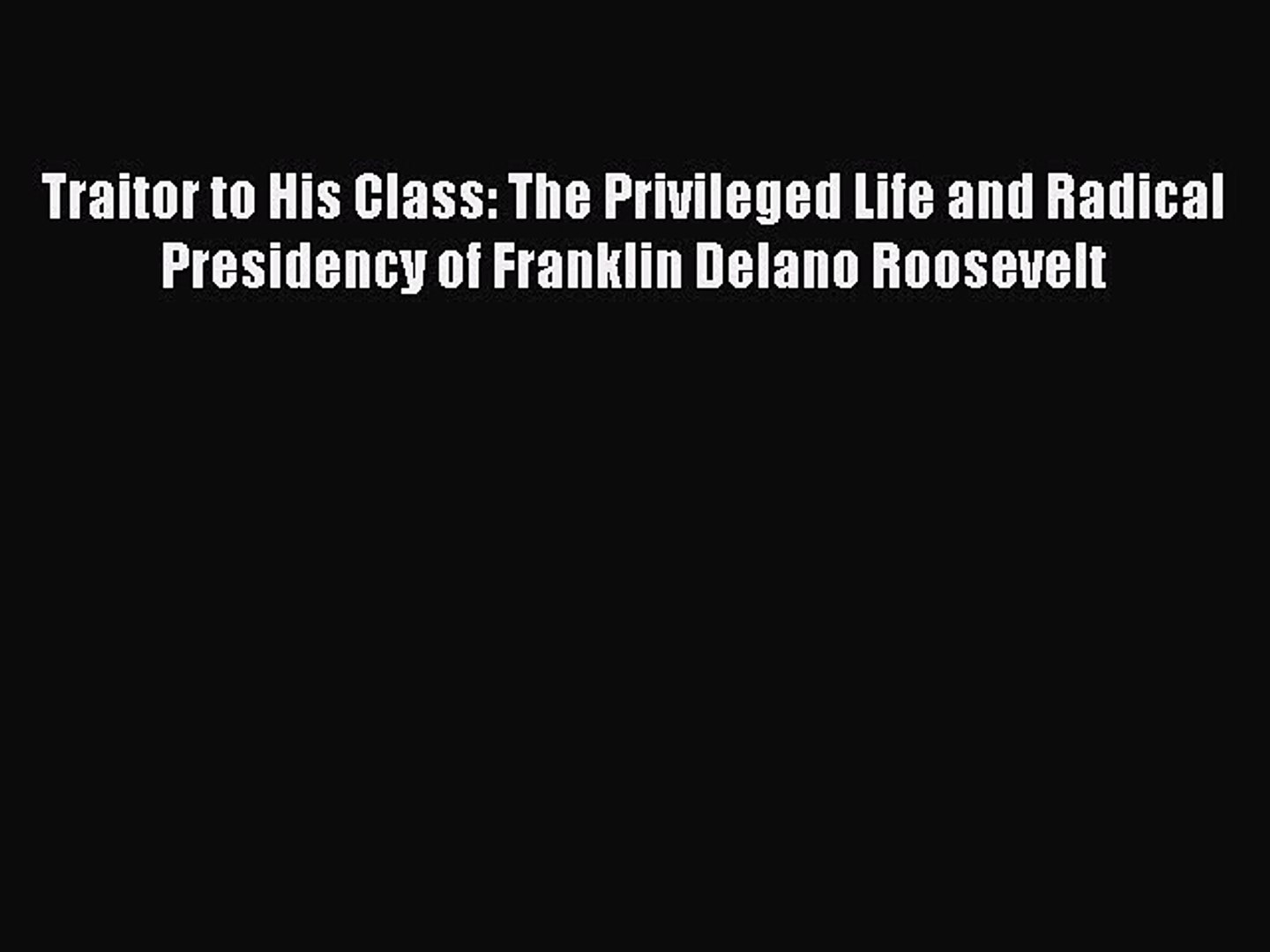 Traitor To His Class The Privileged Life And Radical Presidency Of Franklin Delano Roosevelt Roosevelt Franklin D Books Baresque Com Au