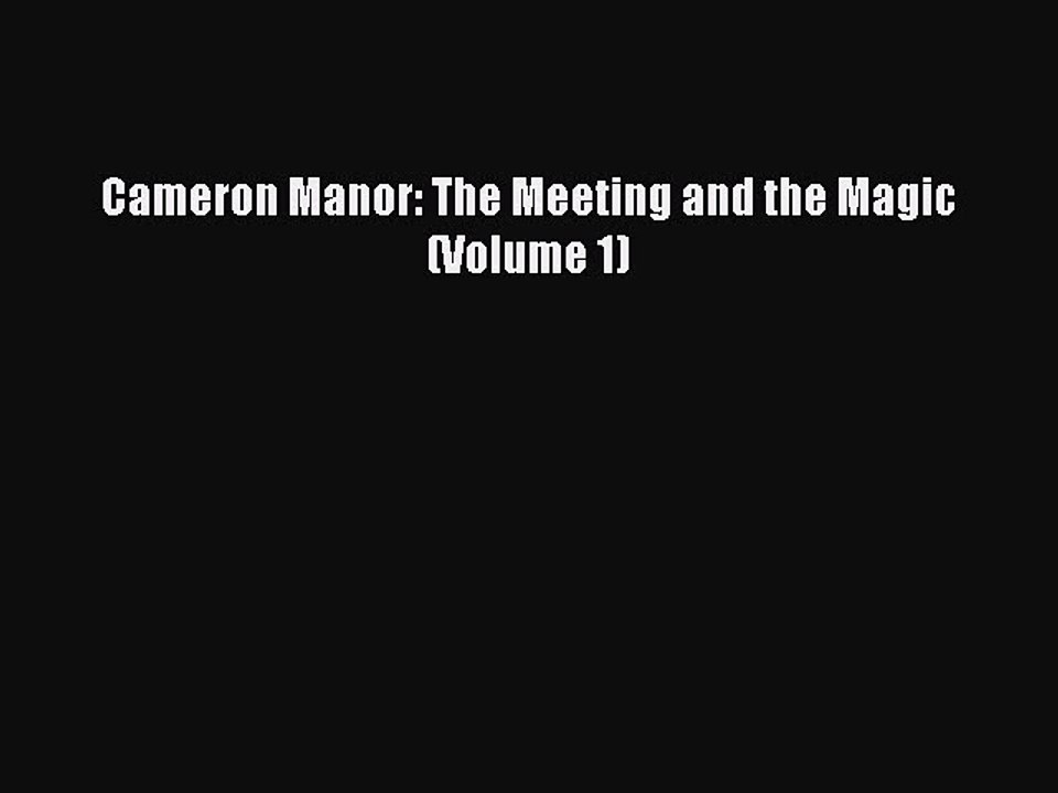 [PDF] Cameron Manor: The Meeting and the Magic (Volume 1) [Read] Online