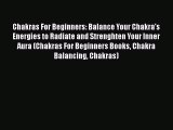 Read Chakras For Beginners: Balance Your Chakra's Energies to Radiate and Strenghten Your Inner
