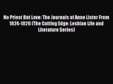 Download No Priest But Love: The Journals of Anne Lister From 1824-1826 (The Cutting Edge: