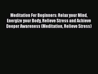 Read Meditation For Beginners: Relax your Mind Energize your Body Relieve Stress and Achieve