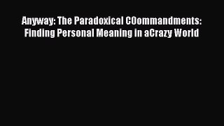 Download Anyway: The Paradoxical C0ommandments: Finding Personal Meaning in aCrazy World Ebook