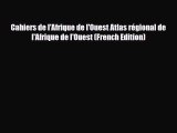 PDF Cahiers de l'Afrique de l'Ouest Atlas régional de l'Afrique de l'Ouest (French Edition)