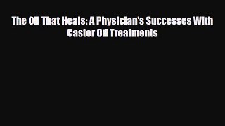 Download ‪The Oil That Heals: A Physician's Successes With Castor Oil Treatments‬ PDF Free