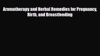 Download ‪Aromatherapy and Herbal Remedies for Pregnancy Birth and Breastfeeding‬ Ebook Free