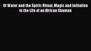 Read Of Water and the Spirit: Ritual Magic and Initiation in the Life of an African Shaman