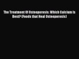 Read The Treatment Of Osteoporosis: Which Calcium Is Best? (Foods that Heal Osteoporosis) PDF