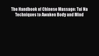 Download The Handbook of Chinese Massage: Tui Na Techniques to Awaken Body and Mind PDF Free