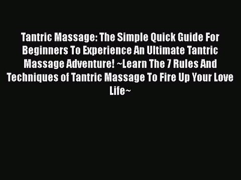 Download Tantric Massage: The Simple Quick Guide For Beginners To Experience An Ultimate Tantric