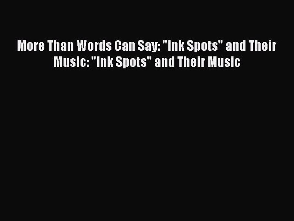 Download More Than Words Can Say: Ink Spots and Their Music: Ink Spots and Their Music PDF