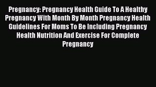 Read Pregnancy: Pregnancy Health Guide To A Healthy Pregnancy With Month By Month Pregnancy