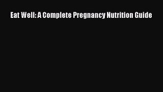 Download Eat Well: A Complete Pregnancy Nutrition Guide Ebook Free