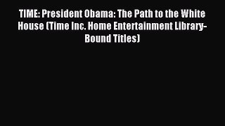 Read TIME: President Obama: The Path to the White House (Time Inc. Home Entertainment Library-Bound