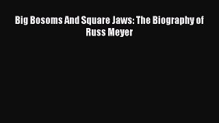 Download Big Bosoms And Square Jaws: The Biography of Russ Meyer PDF Online