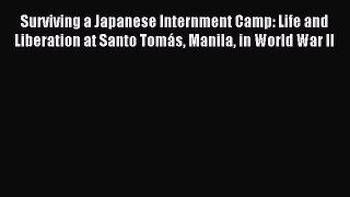 Read Surviving a Japanese Internment Camp: Life and Liberation at Santo Tomás Manila in World