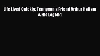 Download Life Lived Quickly: Tennyson's Friend Arthur Hallam & His Legend Ebook Free