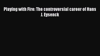 Download Playing with Fire: The controversial career of Hans J. Eysenck Ebook Free