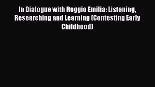 Read In Dialogue with Reggio Emilia: Listening Researching and Learning (Contesting Early Childhood)