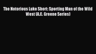 Read The Notorious Luke Short: Sporting Man of the Wild West (A.C. Greene Series) Ebook Free