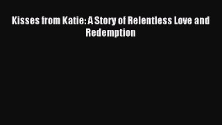Download Kisses from Katie: A Story of Relentless Love and Redemption PDF Free