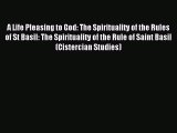 Read A Life Pleasing to God: The Spirituality of the Rules of St Basil: The Spirituality of