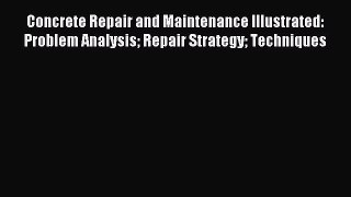 Read Concrete Repair and Maintenance Illustrated: Problem Analysis Repair Strategy Techniques