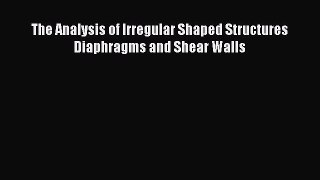 Read The Analysis of Irregular Shaped Structures Diaphragms and Shear Walls Ebook Free