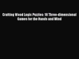Download Crafting Wood Logic Puzzles: 18 Three-dimensional Games for the Hands and Mind PDF