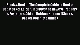 Read Black & Decker The Complete Guide to Decks: Updated 4th Edition Includes the Newest Products