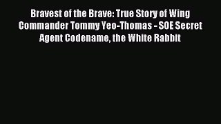 Read Bravest of the Brave: True Story of Wing Commander Tommy Yeo-Thomas - SOE Secret Agent
